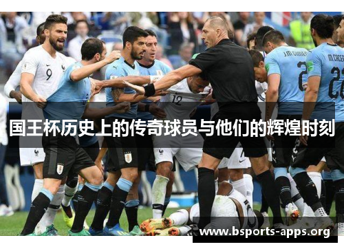 国王杯历史上的传奇球员与他们的辉煌时刻 国王杯历史上的传奇球员与他们的辉煌时刻