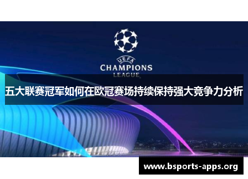 五大联赛冠军如何在欧冠赛场持续保持强大竞争力分析 五大联赛冠军如何在欧冠赛场持续保持强大竞争力分析