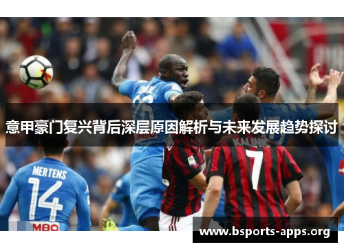 意甲豪门复兴背后深层原因解析与未来发展趋势探讨 意甲豪门复兴背后深层原因解析与未来发展趋势探讨
