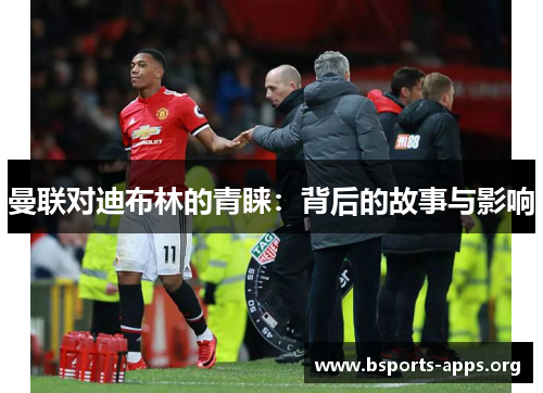 曼联对迪布林的青睐：背后的故事与影响