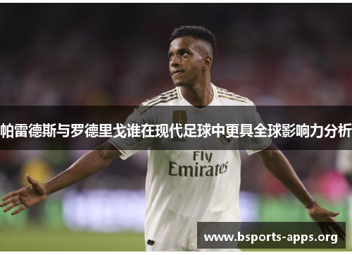 帕雷德斯与罗德里戈谁在现代足球中更具全球影响力分析 帕雷德斯与罗德里戈谁在现代足球中更具全球影响力分析