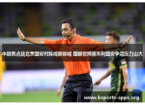 中超焦点战北京国安对阵成都蓉城 国脚世预赛失利国安争冠压力山大