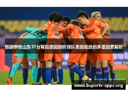 新疆惨败山东37分背后原因剖析球队表现低迷的多重因素解析
