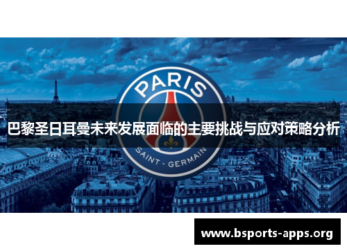 巴黎圣日耳曼未来发展面临的主要挑战与应对策略分析