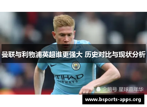 曼联与利物浦英超谁更强大 历史对比与现状分析 曼联与利物浦英超谁更强大 历史对比与现状分析
