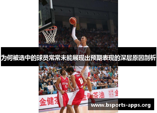 为何被选中的球员常常未能展现出预期表现的深层原因剖析 为何被选中的球员常常未能展现出预期表现的深层原因剖析