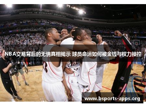 NBA交易背后的无情真相揭示 球员命运如何被金钱与权力操控 NBA交易背后的无情真相揭示 球员命运如何被金钱与权力操控