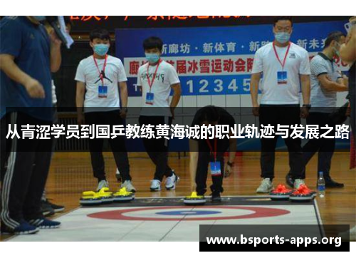 从青涩学员到国乒教练黄海诚的职业轨迹与发展之路 从青涩学员到国乒教练黄海诚的职业轨迹与发展之路