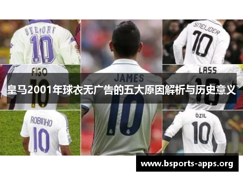 皇马2001年球衣无广告的五大原因解析与历史意义 皇马2001年球衣无广告的五大原因解析与历史意义