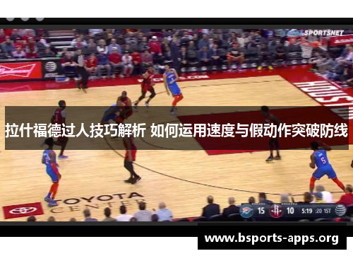 拉什福德过人技巧解析 如何运用速度与假动作突破防线