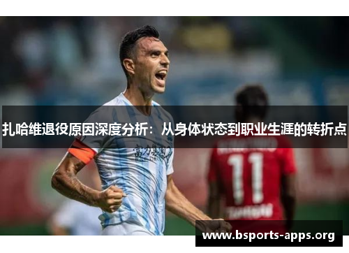 扎哈维退役原因深度分析：从身体状态到职业生涯的转折点