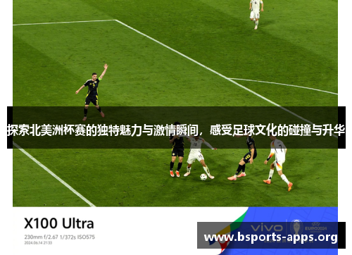 探索北美洲杯赛的独特魅力与激情瞬间，感受足球文化的碰撞与升华