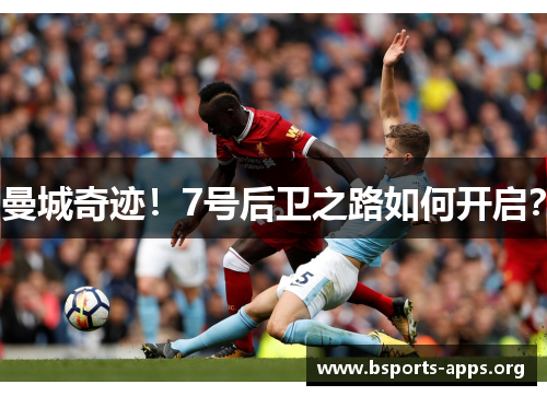 曼城奇迹!7号后卫之路如何开启? 曼城奇迹!7号后卫之路如何开启?
